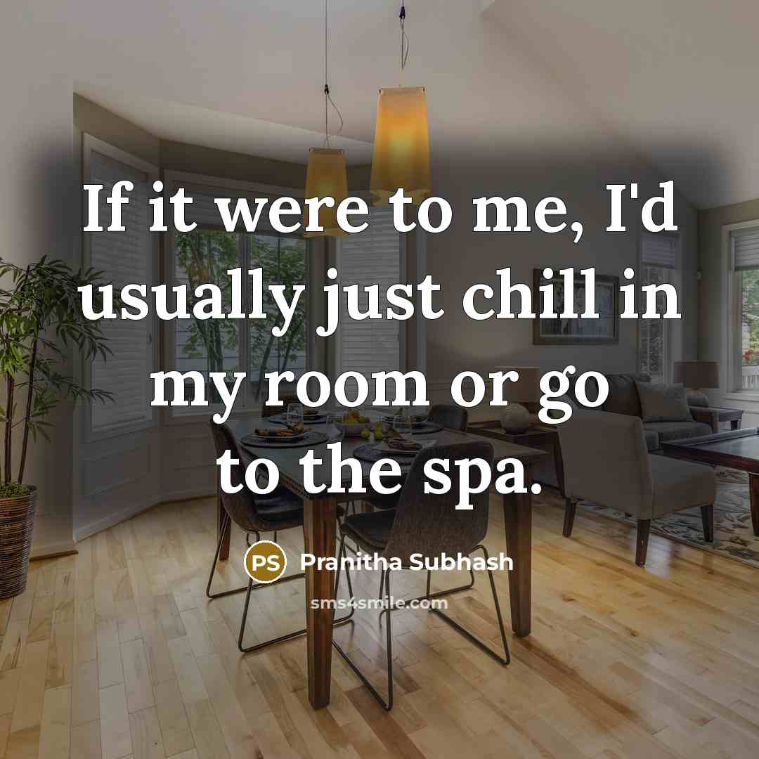 “If it were to me, I'd usually just chill in my room or go to the spa.” quote by Pranitha Subhash