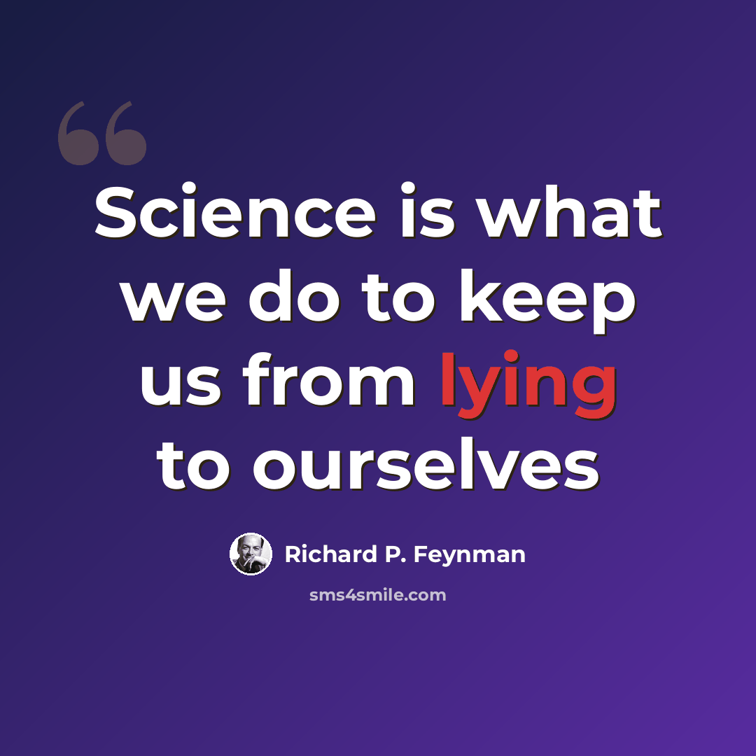 “Science is what we do to keep us from lying to ourselves” quote by Richard P. Feynman