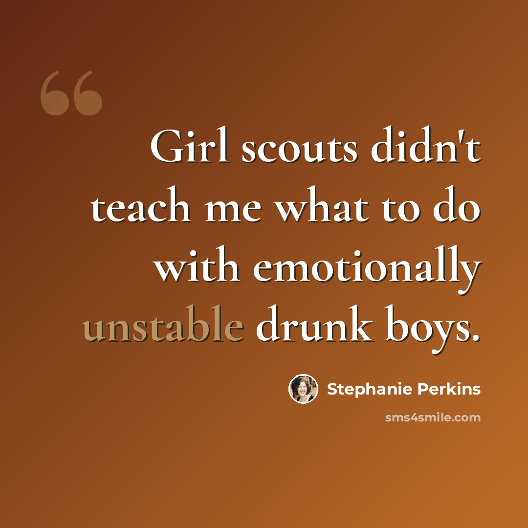 “Girl scouts didn't teach me what to do with emotionally unstable drunk boys.” quote by Stephanie Perkins