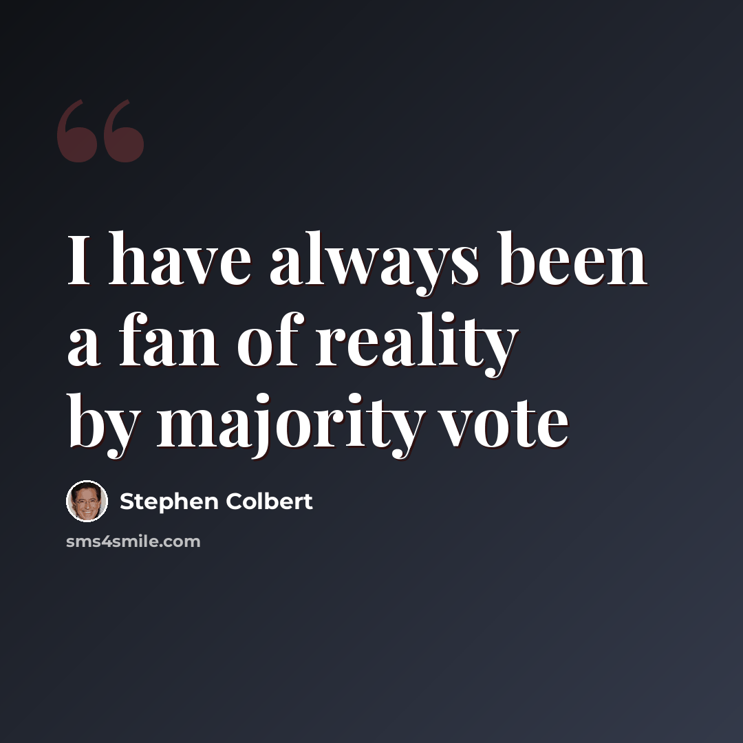 “I have always been a fan of reality by majority vote” quote by Stephen Colbert
