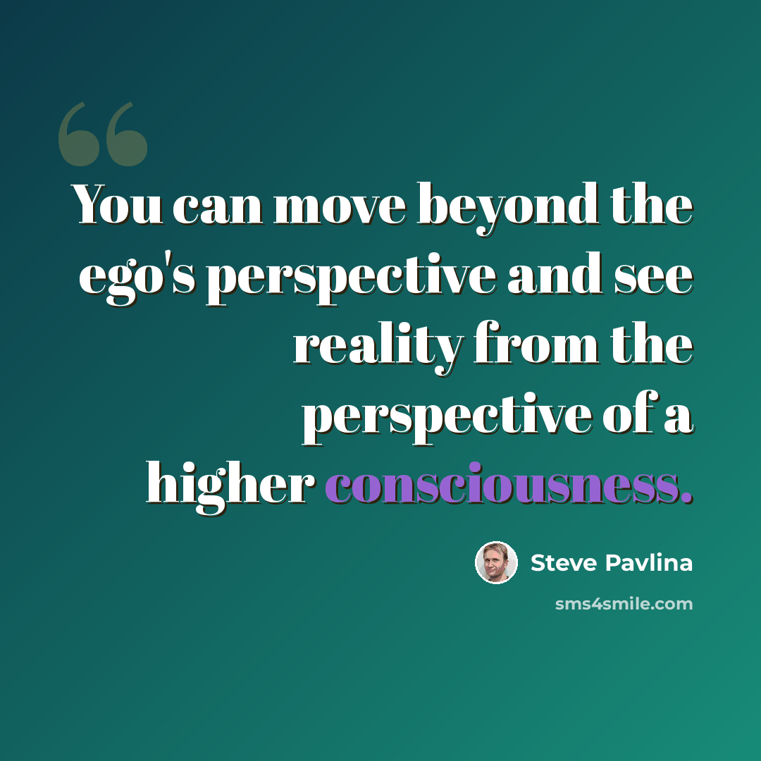 “You can move beyond the ego's perspective and see reality from the perspective of a higher consciousness.” quote by Steve Pavlina