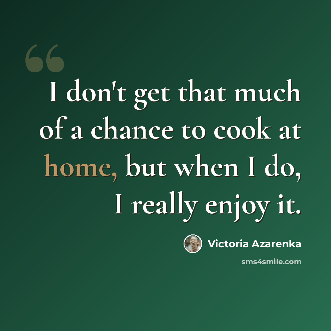 “I don't get that much of a chance to cook at home, but when I do, I really enjoy it.” quote by Victoria Azarenka