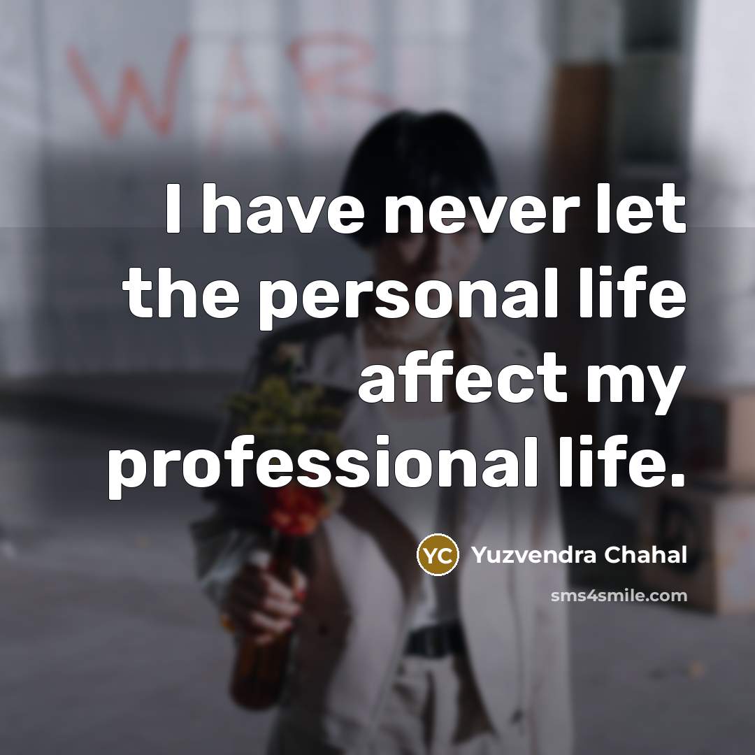 “I have never let the personal life affect my professional life.” quote by Yuzvendra Chahal