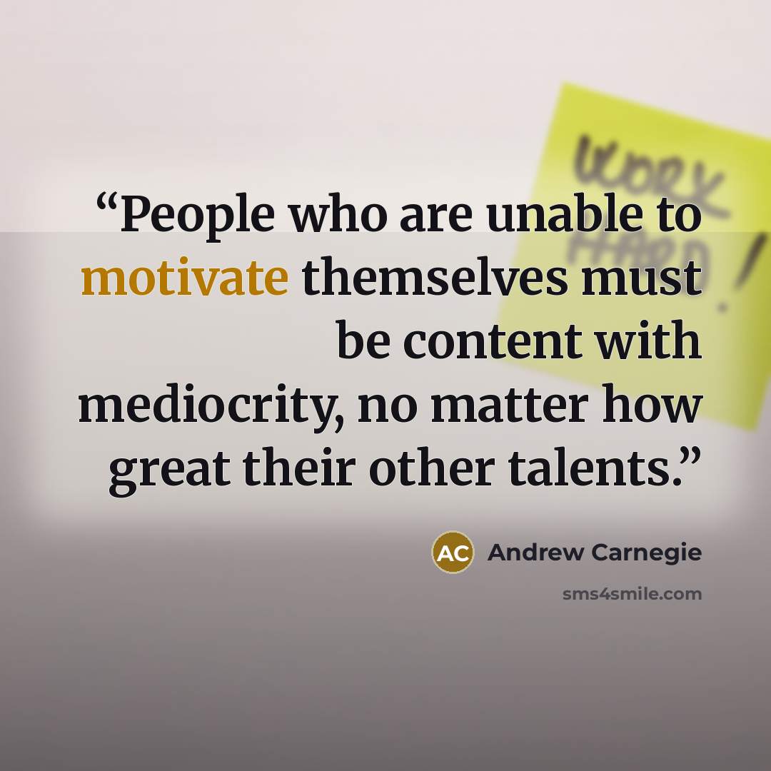 “People who are unable to motivate themselves must be content with mediocrity, no matter how great their other talents.” quote by Andrew Carnegie