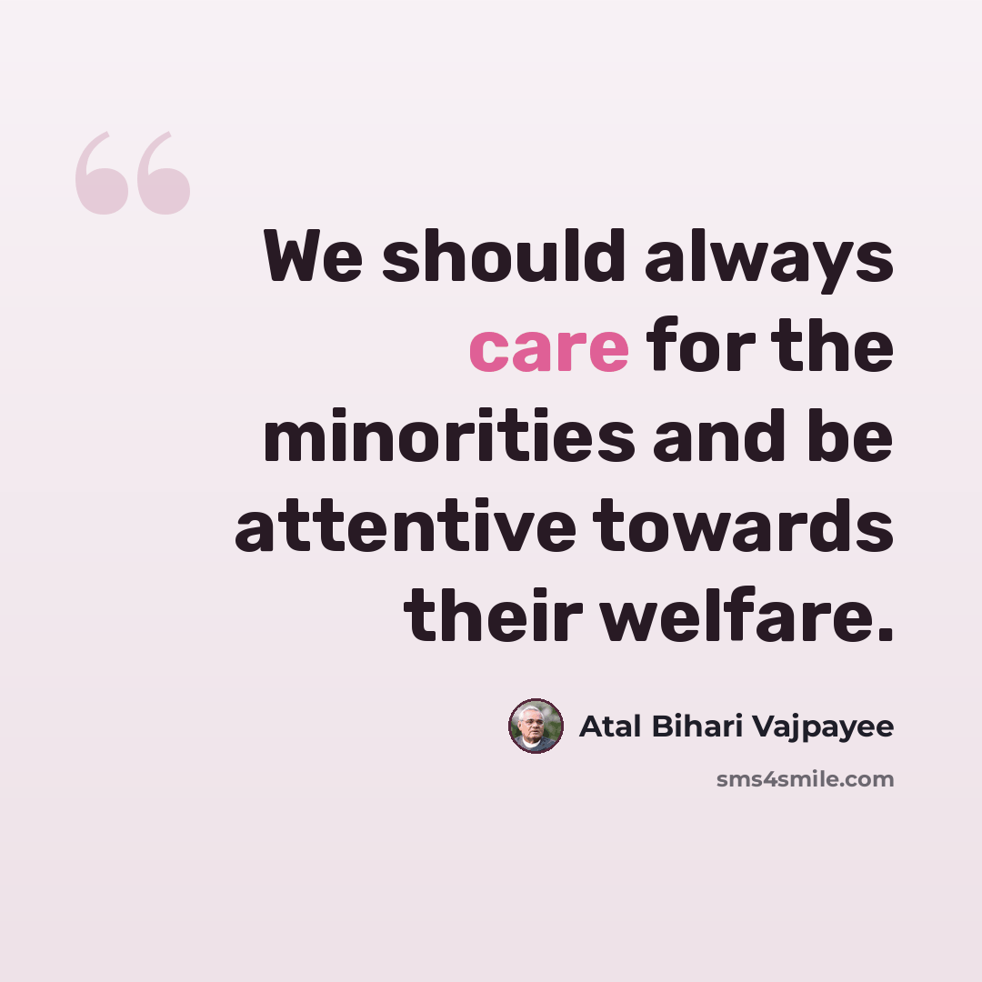 “We should always care for the minorities and be attentive towards their welfare.” quote by Atal Bihari Vajpayee