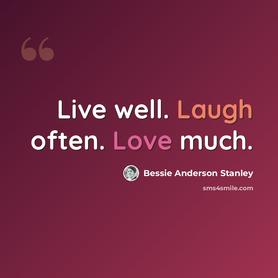 “Live well. Laugh often. Love much.” quote by Bessie Anderson Stanley