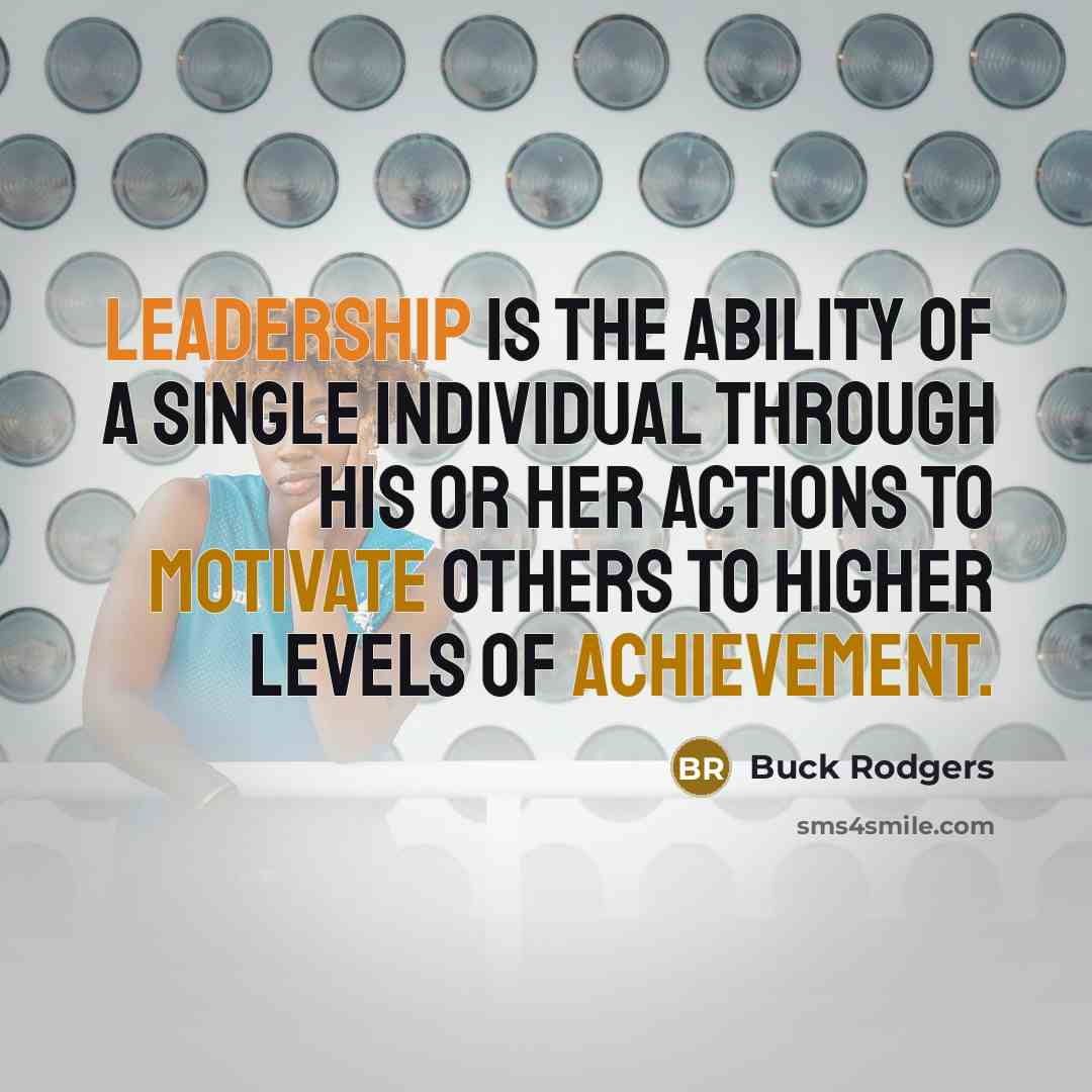 “Leadership is the ability of a single individual through his or her actions to motivate others to higher levels of achievement.” quote by Buck Rodgers