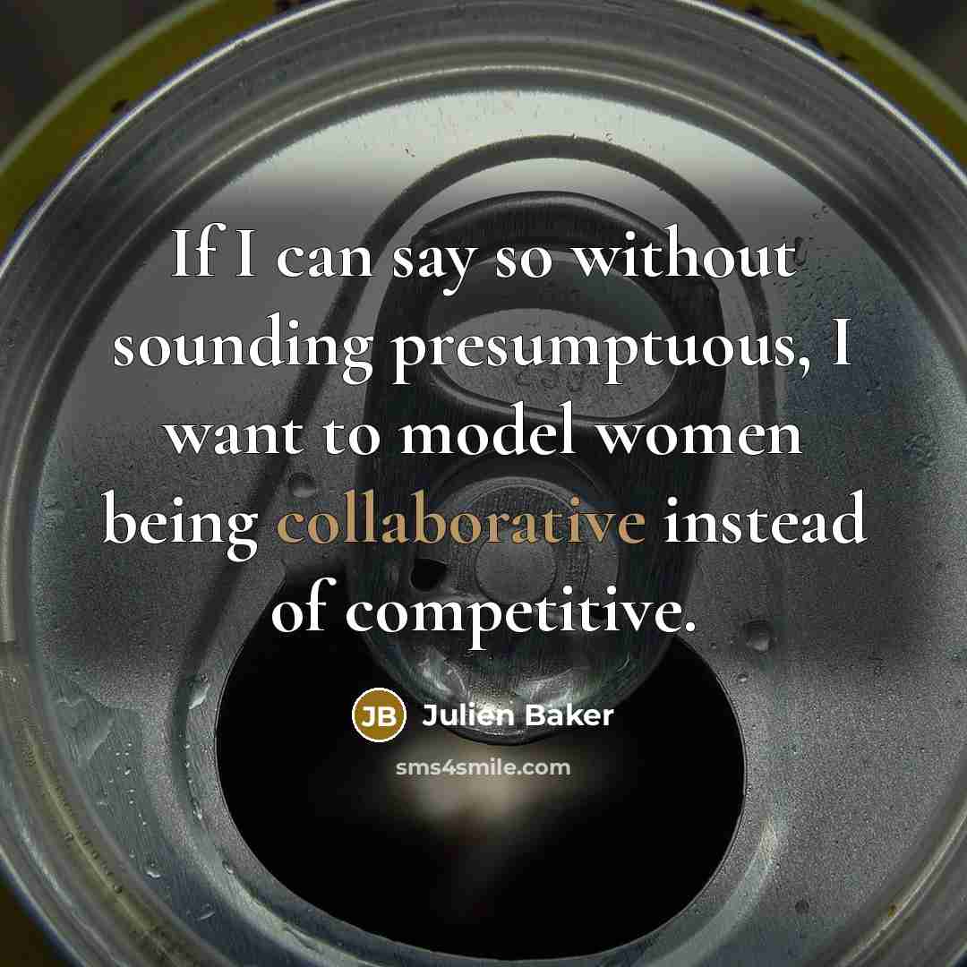 “If I can say so without sounding presumptuous, I want to model women being collaborative instead of competitive.” quote by Julien Baker