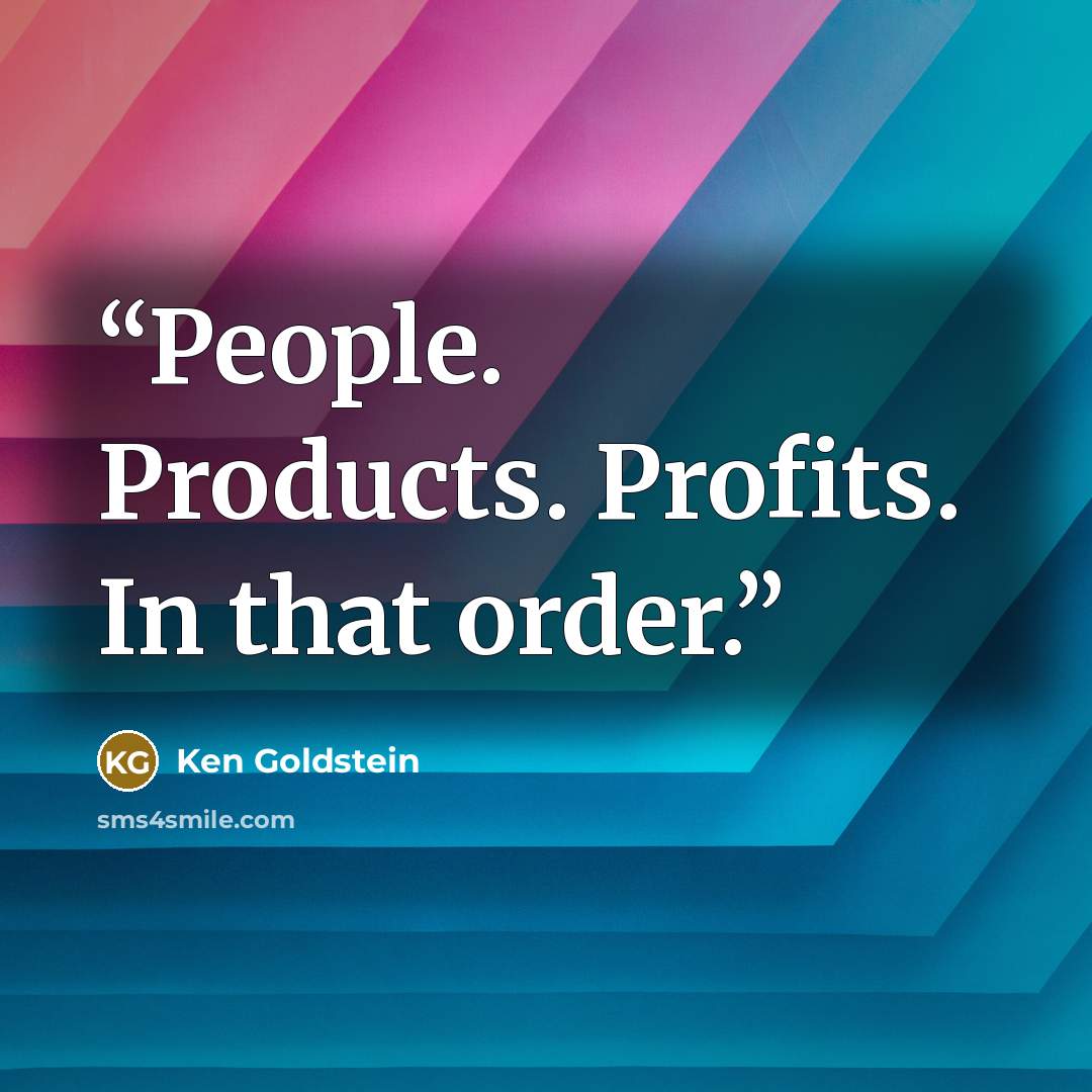 “People. Products. Profits. In that order.” quote by Ken Goldstein