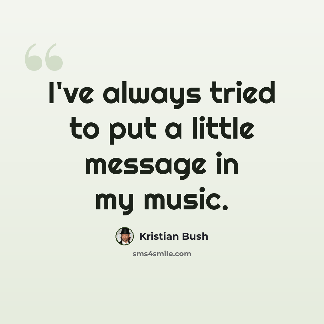 “I've always tried to put a little message in my music.” quote by Kristian Bush