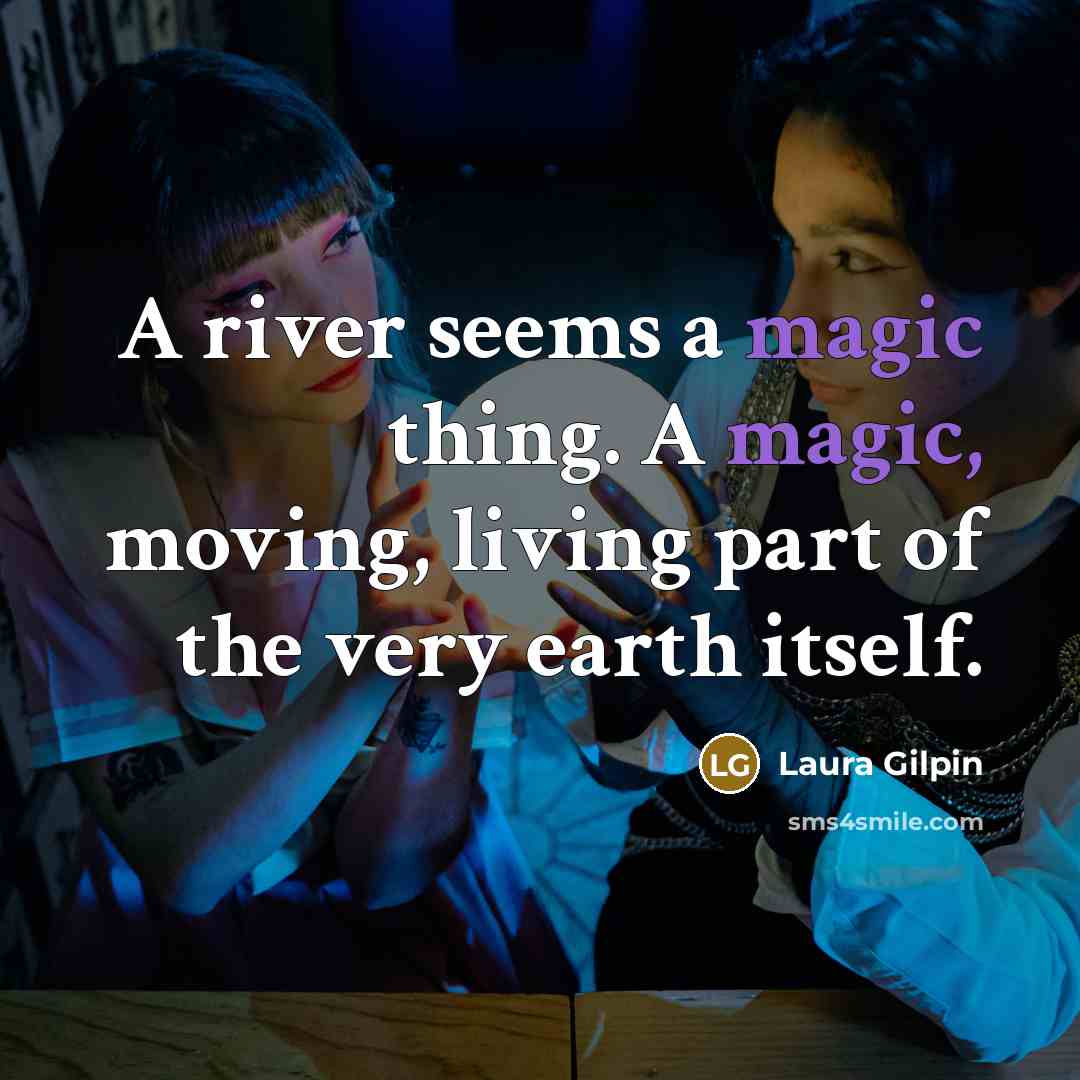 “A river seems a magic thing. A magic, moving, living part of the very earth itself.” quote by Laura Gilpin