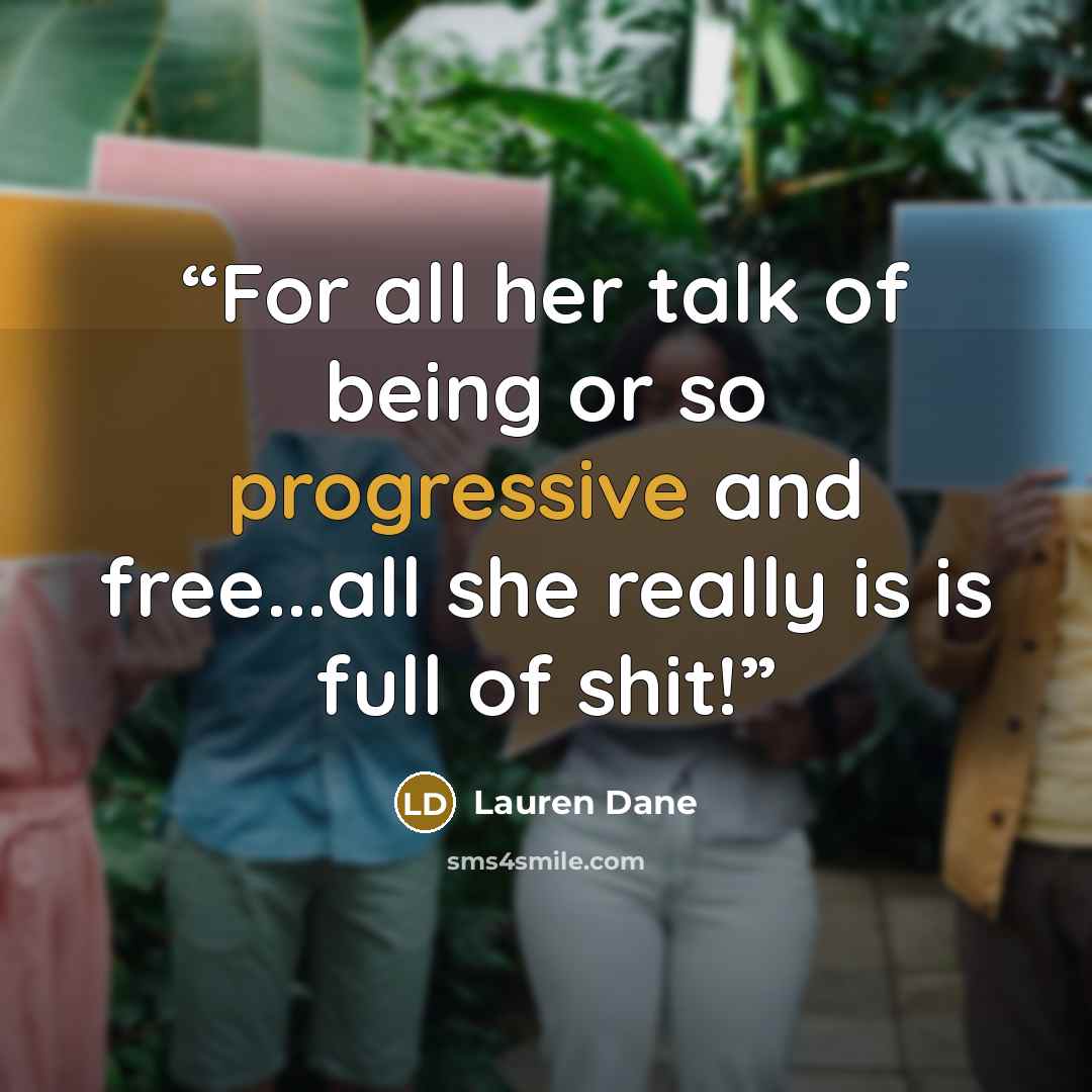 “For all her talk of being or so progressive and free...all she really is is full of shit!” quote by Lauren Dane