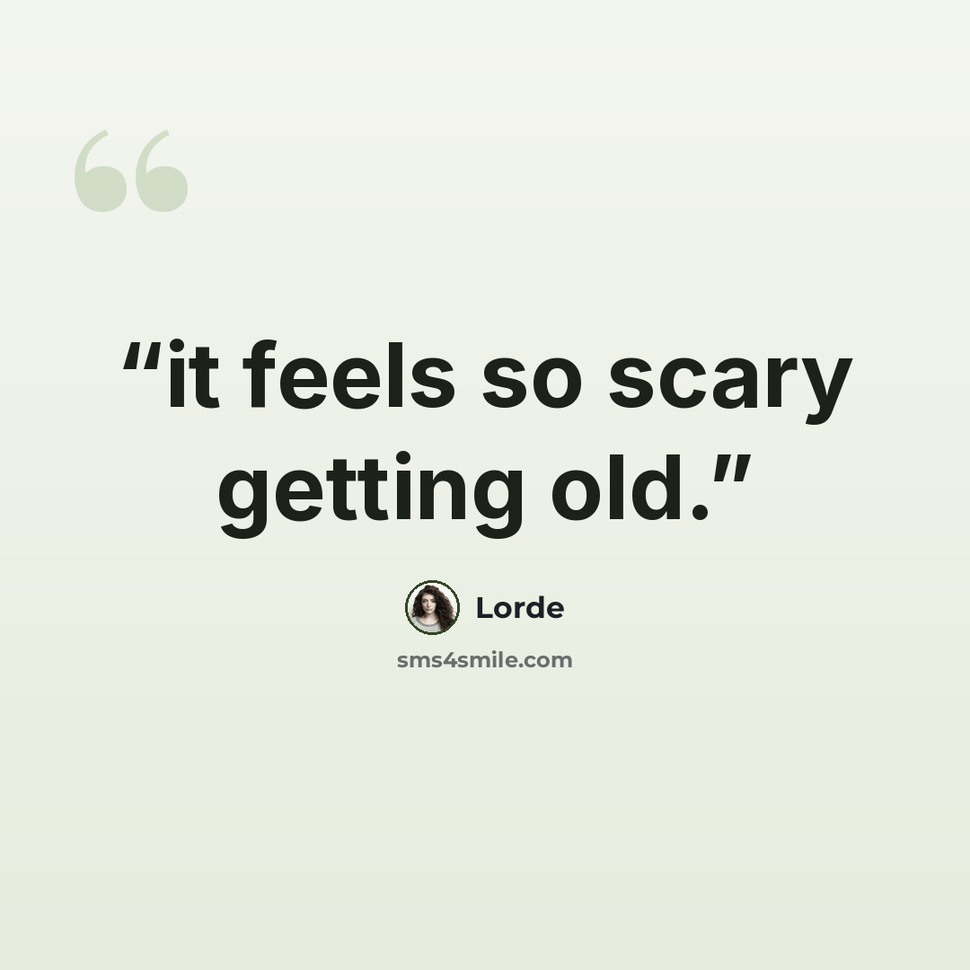 “it feels so scary getting old.” quote by Lorde