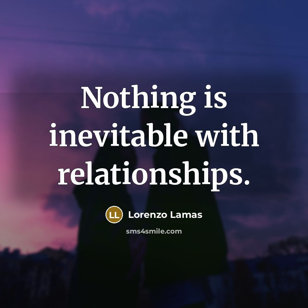 “Nothing is inevitable with relationships.” quote by Lorenzo Lamas