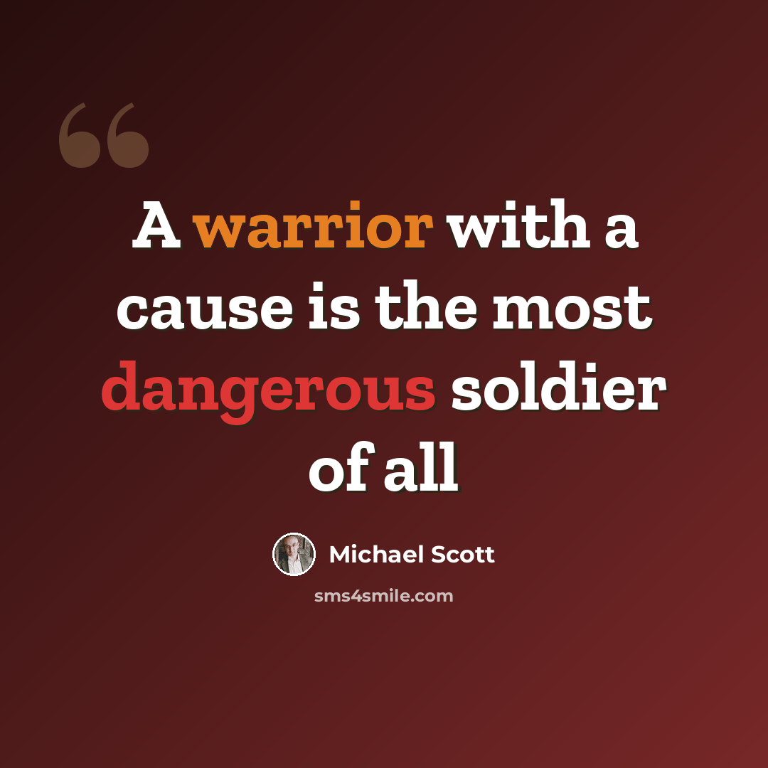 “A warrior with a cause is the most dangerous soldier of all” quote by Michael Scott
