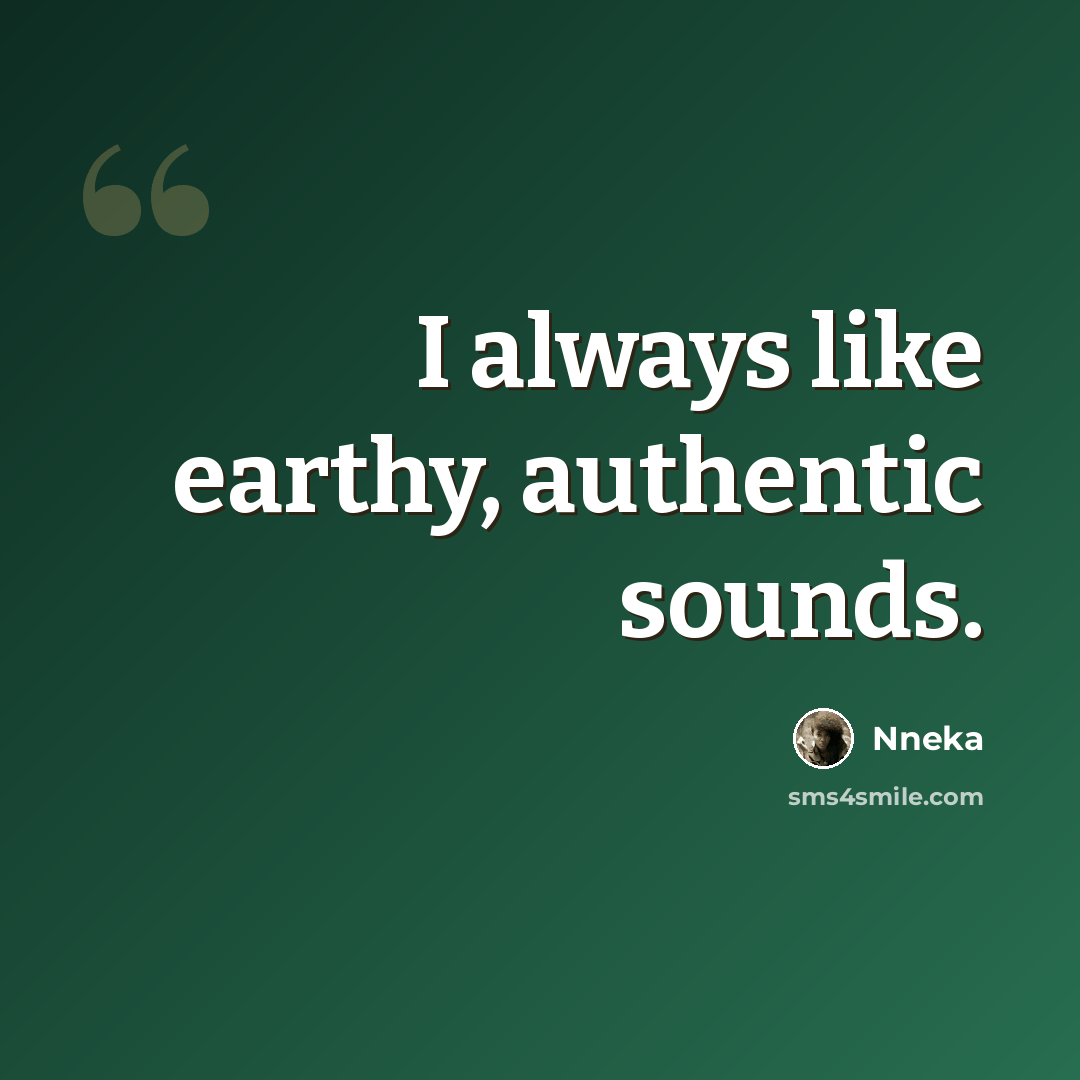 “I always like earthy, authentic sounds.” quote by Nneka