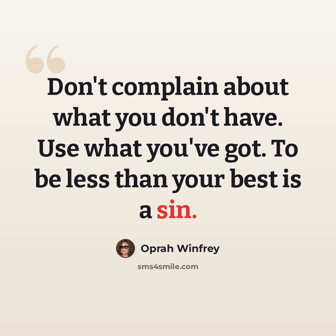 “Don't complain about what you don't have. Use what you've got. To be less than your best is a sin.” quote by Oprah Winfrey