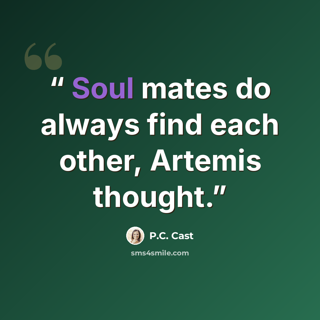 “Soul mates do always find each other, Artemis thought.” quote by P.C. Cast