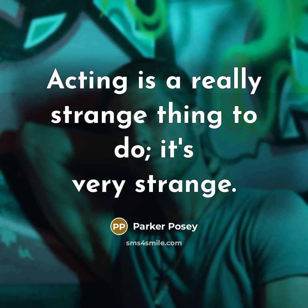 “Acting is a really strange thing to do; it's very strange.” quote by Parker Posey