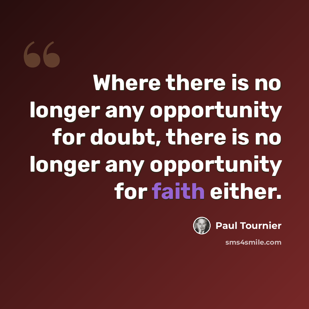 “Where there is no longer any opportunity for doubt, there is no longer any opportunity for faith either.” quote by Paul Tournier