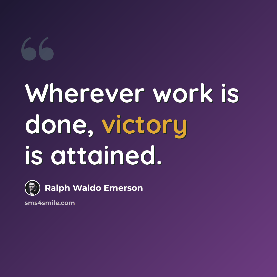 “Wherever work is done, victory is attained.” quote by Ralph Waldo Emerson