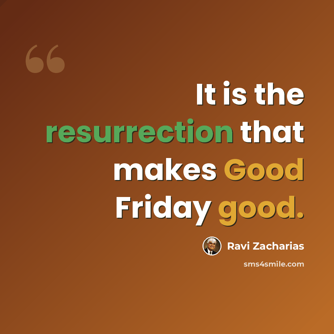 “It is the resurrection that makes Good Friday good.” quote by Ravi Zacharias