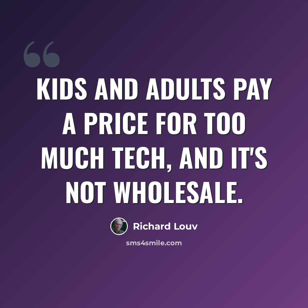 “Kids and adults pay a price for too much tech, and it's not wholesale.” quote by Richard Louv
