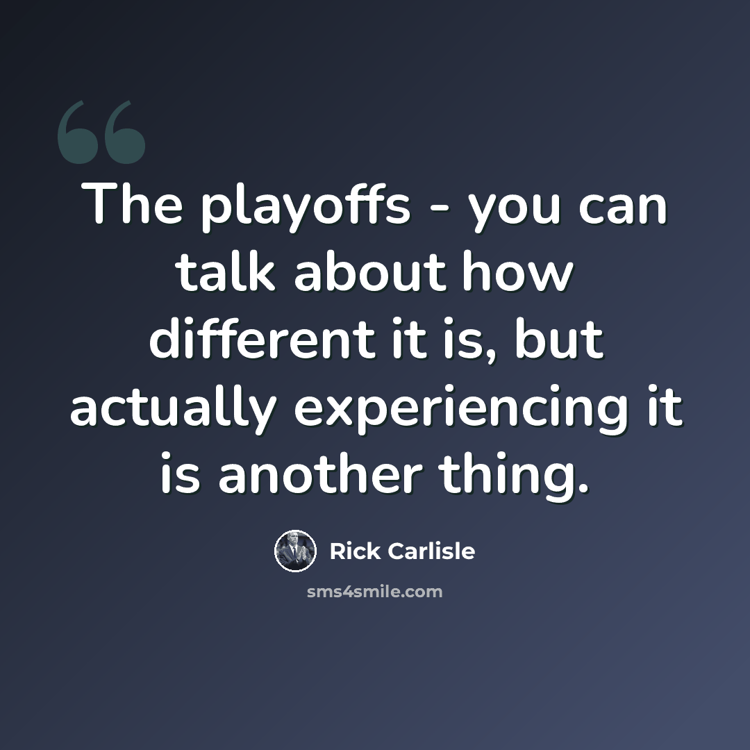 “The playoffs - you can talk about how different it is, but actually experiencing it is another thing.” quote by Rick Carlisle