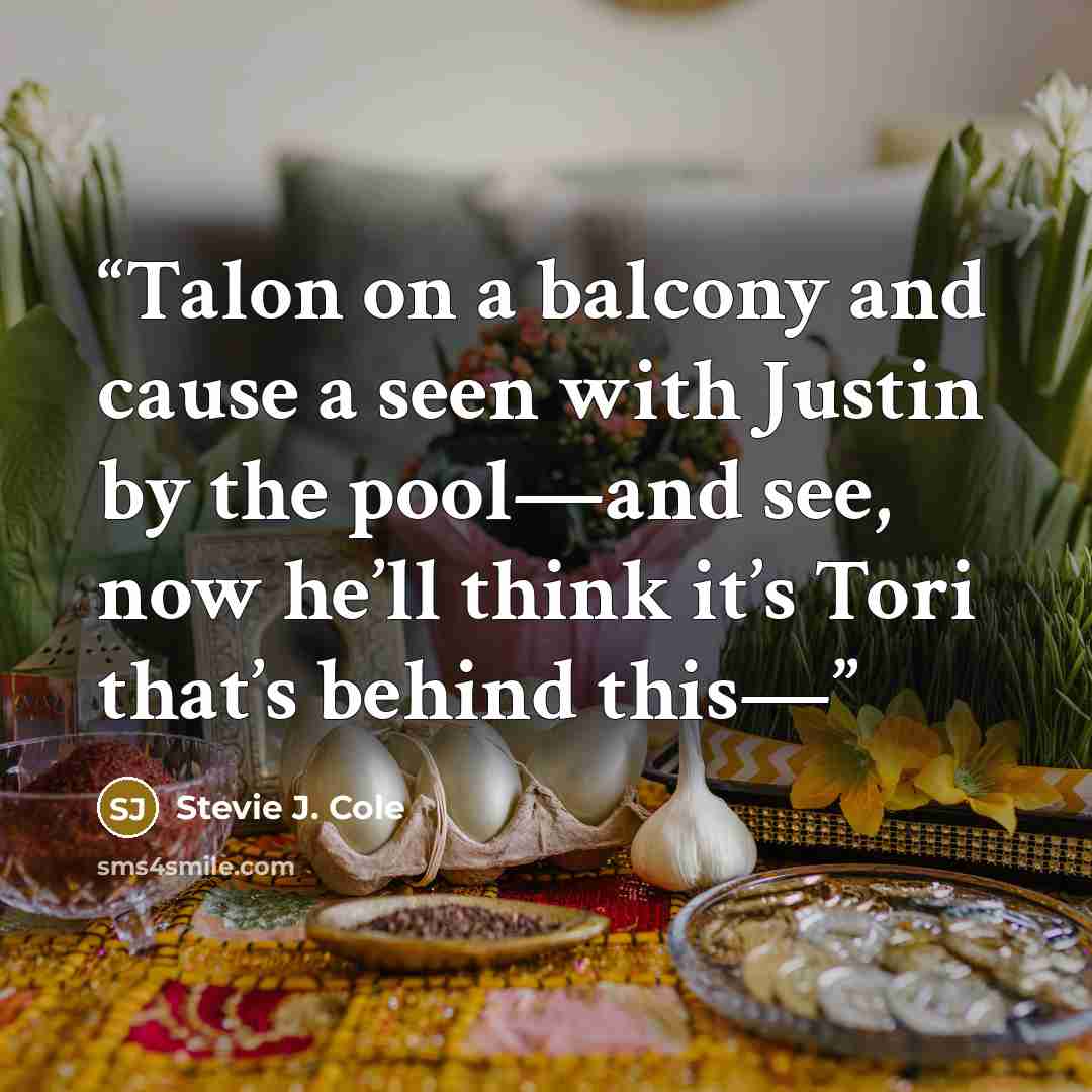 “Talon on a balcony and cause a seen with Justin by the pool—and see, now he’ll think it’s Tori that’s behind this—” quote by Stevie J. Cole