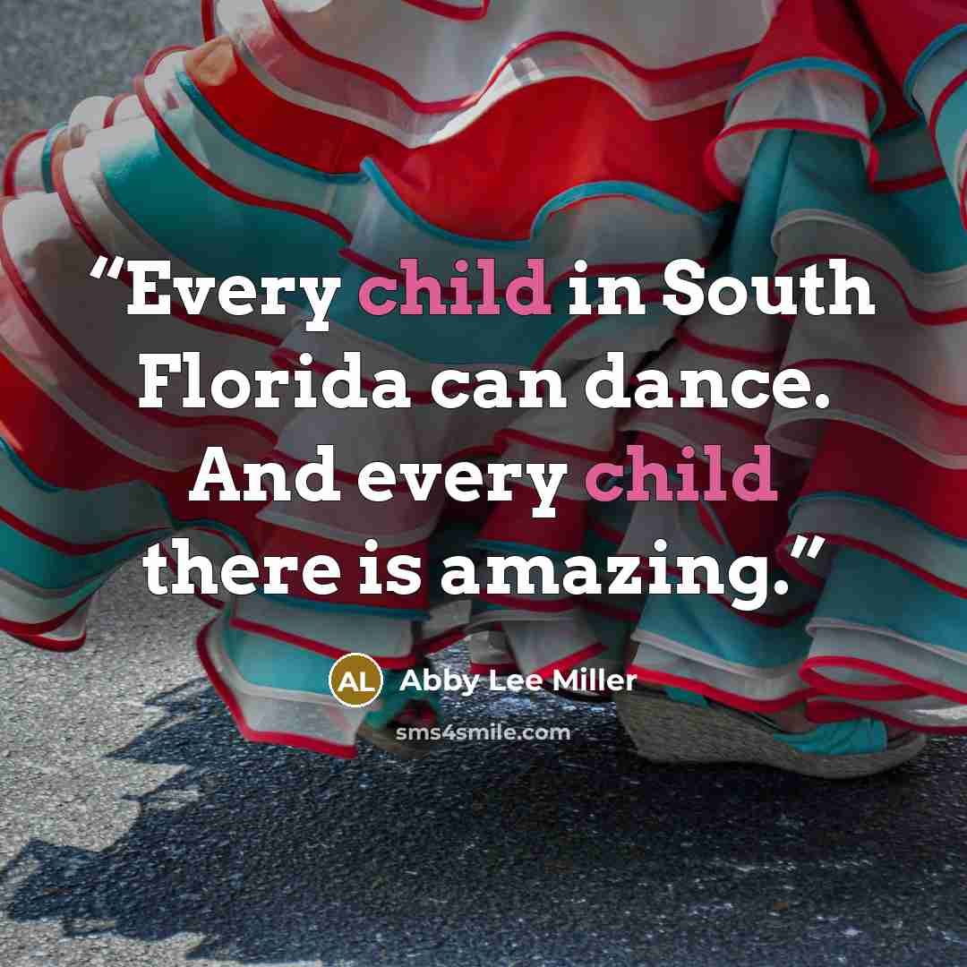 “Every child in South Florida can dance. And every child there is amazing.” quote by Abby Lee Miller