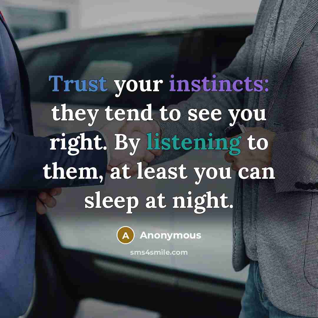 “Trust your instincts: they tend to see you right. By listening to them, at least you can sleep at night.” quote by Anonymous