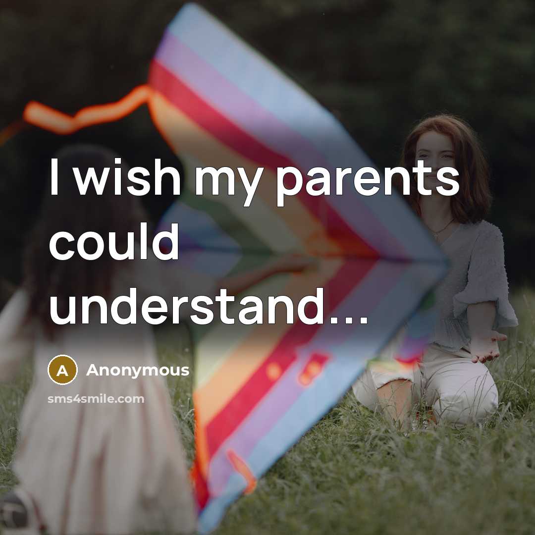 “I wish my parents could understand...” quote by Anonymous