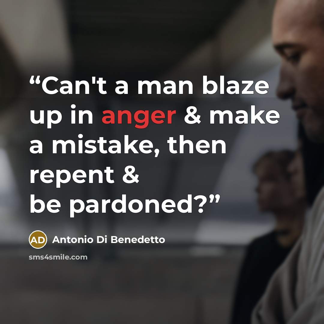 “Can't a man blaze up in anger & make a mistake, then repent & be pardoned?” quote by Antonio Di Benedetto