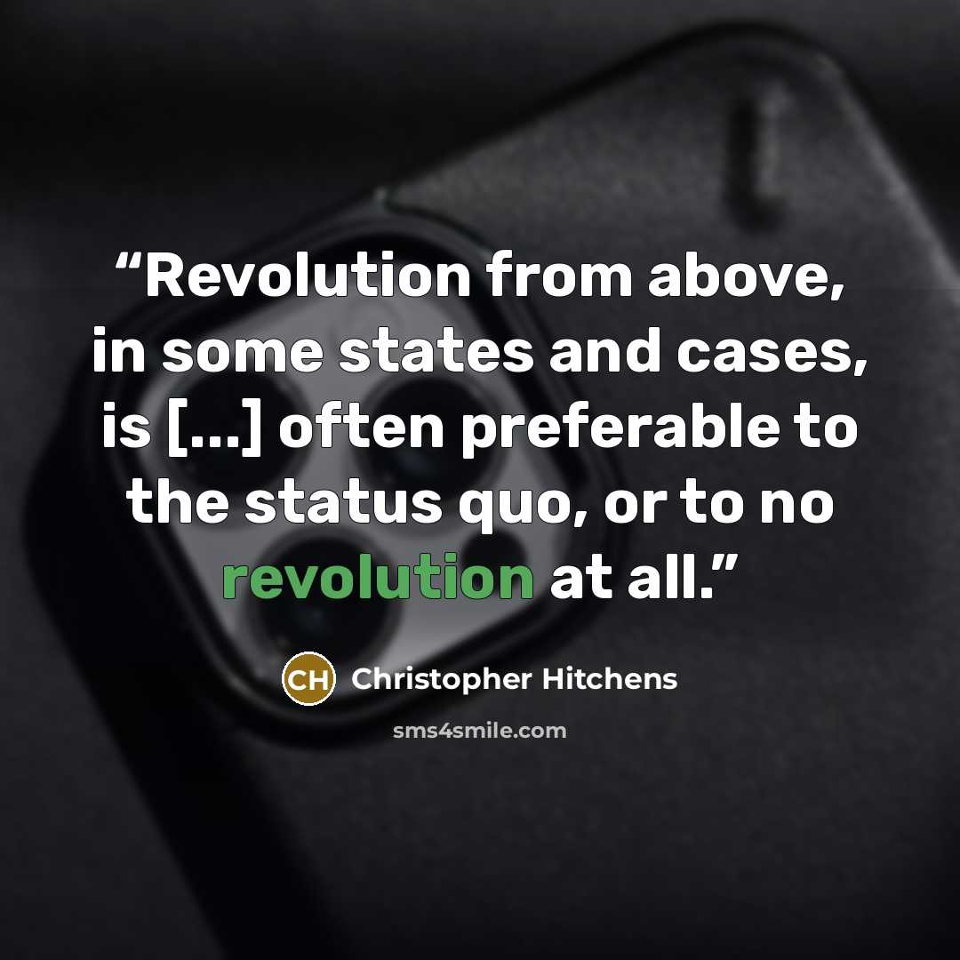 “Revolution from above, in some states and cases, is [...] often preferable to the status quo, or to no revolution at all.” quote by Christopher Hitchens