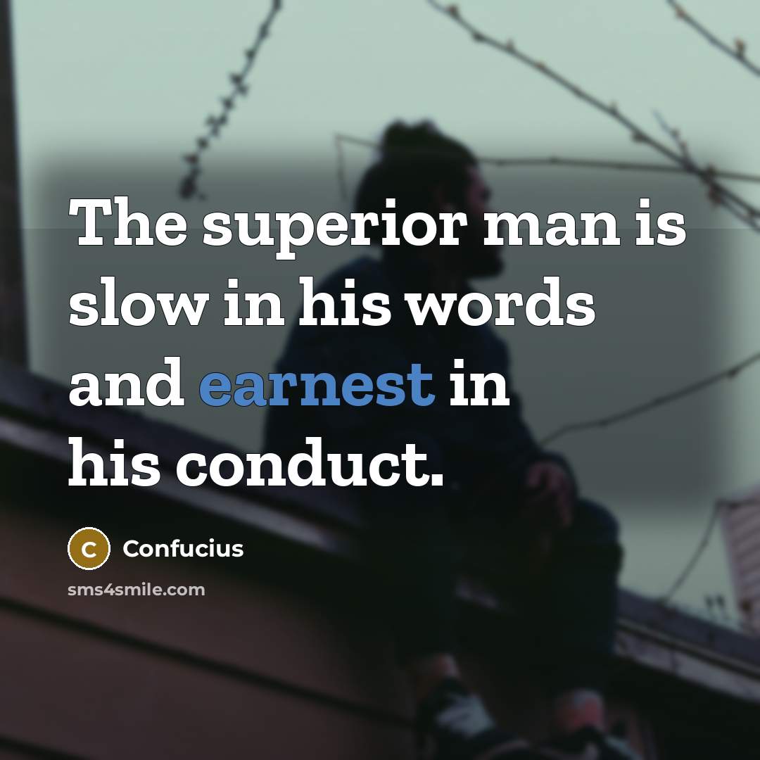 “The superior man is slow in his words and earnest in his conduct.” quote by Confucius