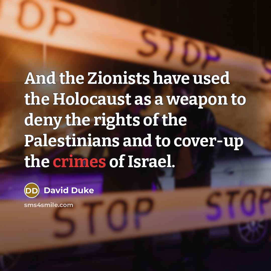 “And the Zionists have used the Holocaust as a weapon to deny the rights of the Palestinians and to cover-up the crimes of Israel.” quote by David Duke