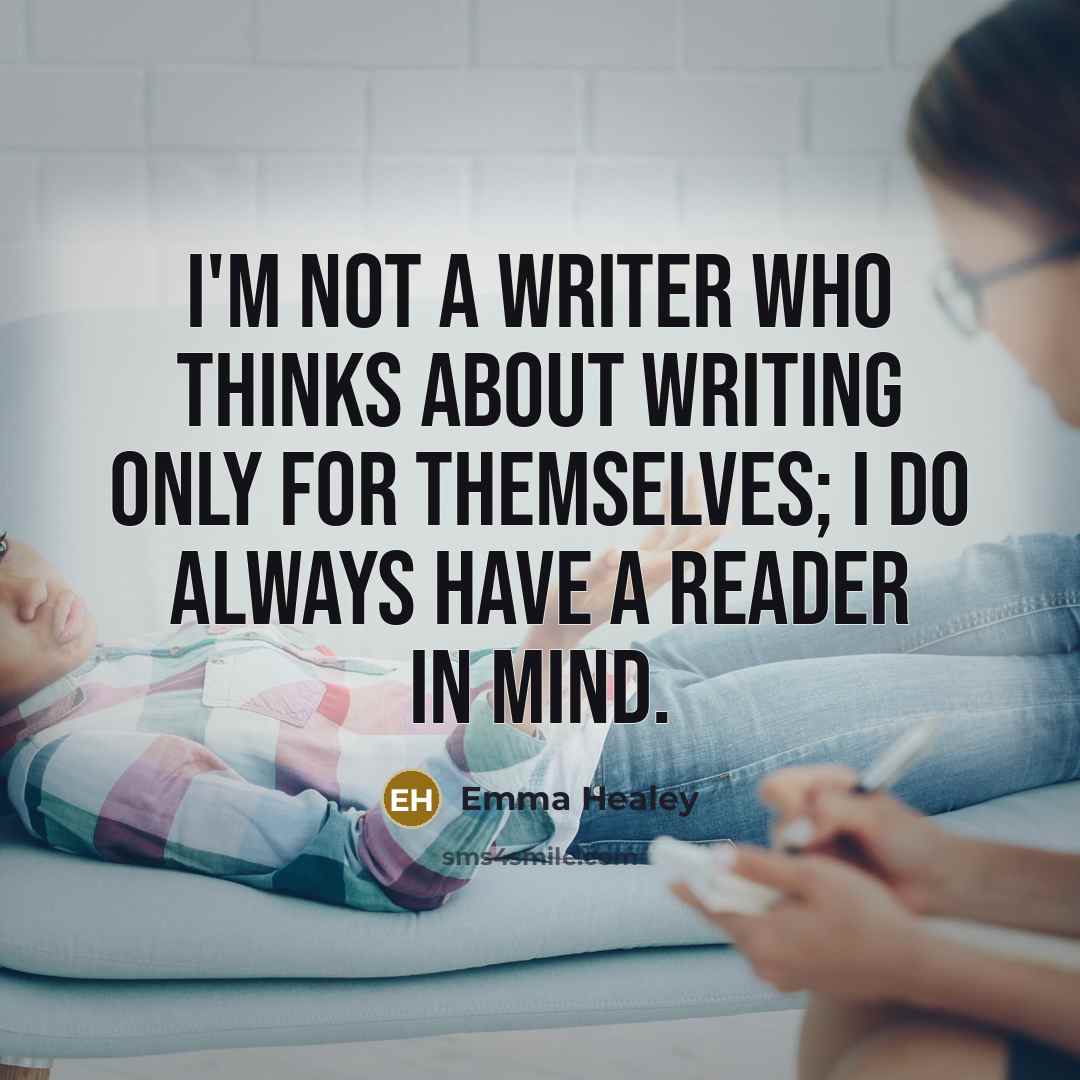 “I'm not a writer who thinks about writing only for themselves; I do always have a reader in mind.” quote by Emma Healey
