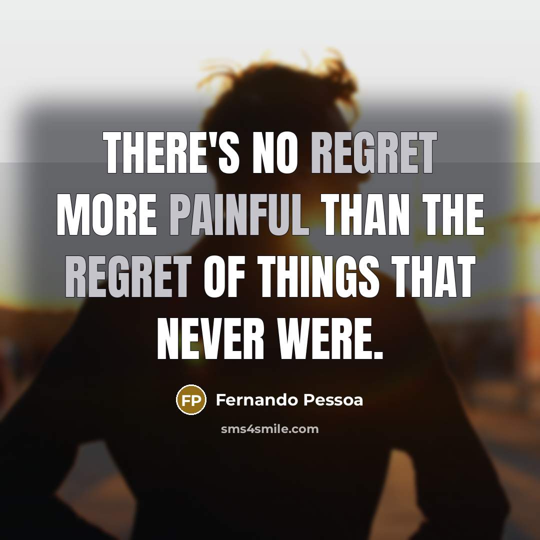 “There's no regret more painful than the regret of things that never were.” quote by Fernando Pessoa