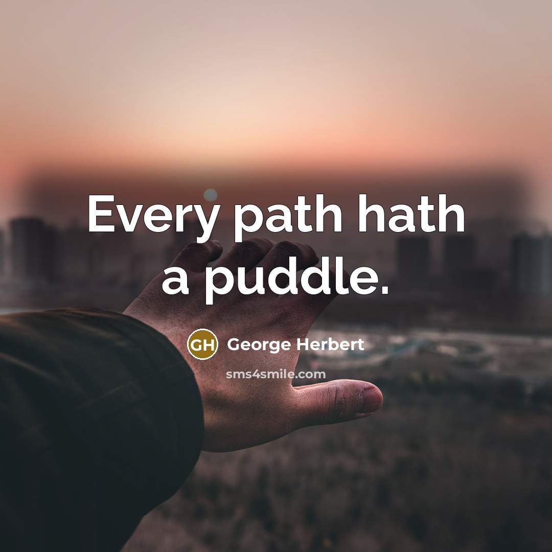 “Every path hath a puddle.” quote by George Herbert