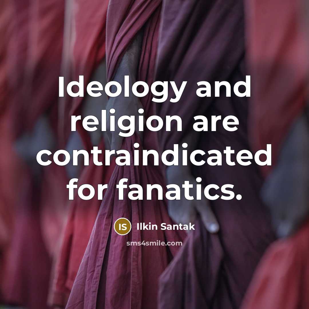 “Ideology and religion are contraindicated for fanatics.” quote by Ilkin Santak