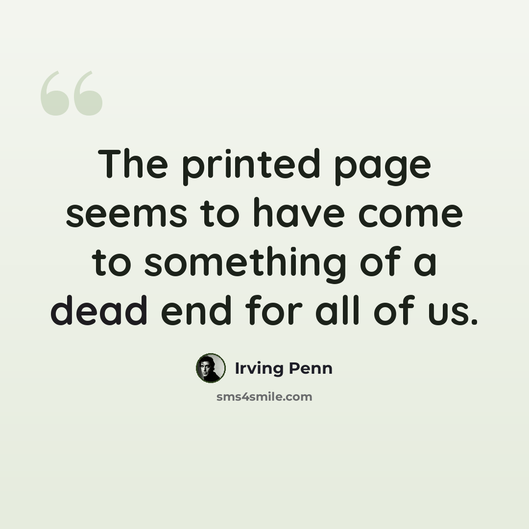 “The printed page seems to have come to something of a dead end for all of us.” quote by Irving Penn