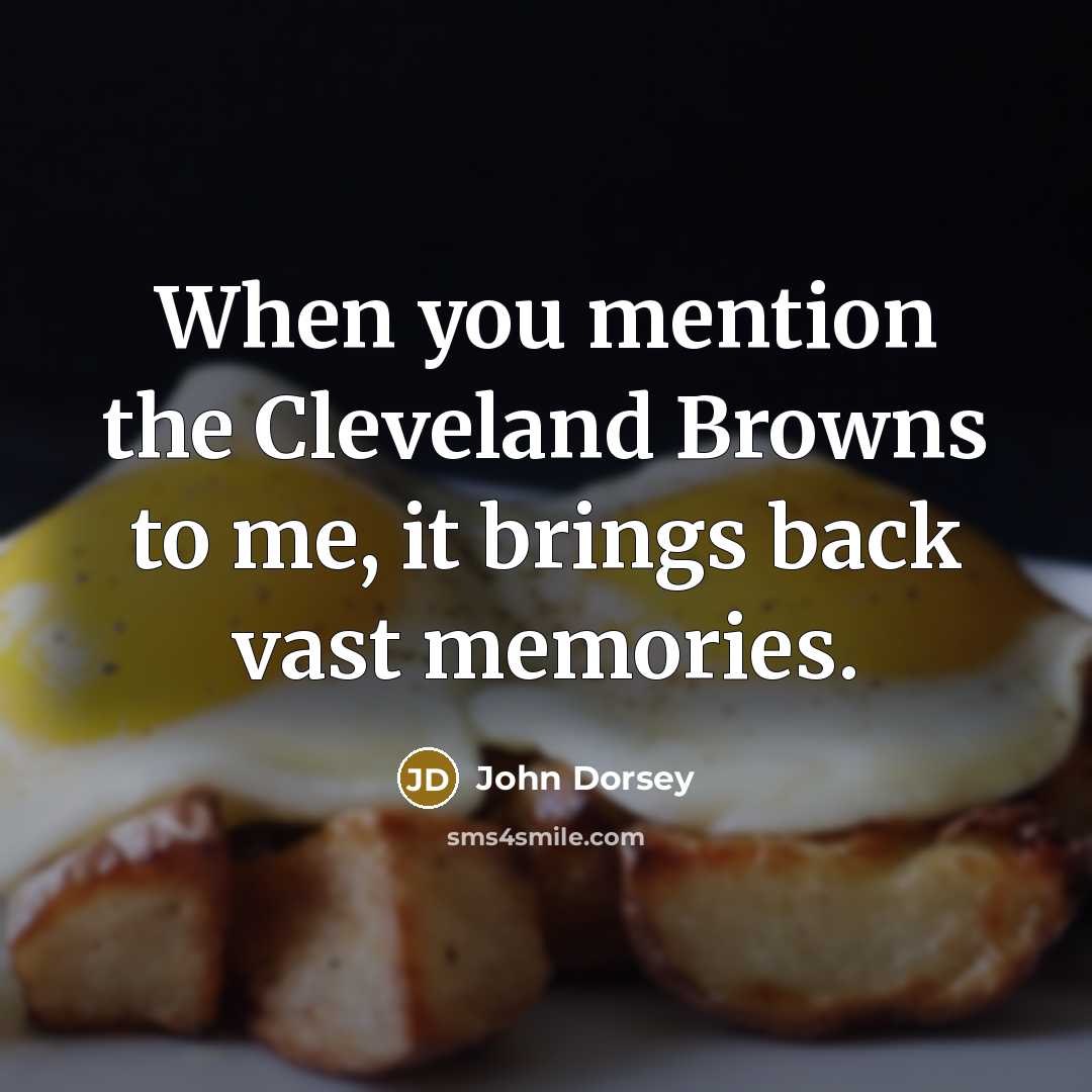 “When you mention the Cleveland Browns to me, it brings back vast memories.” quote by John Dorsey