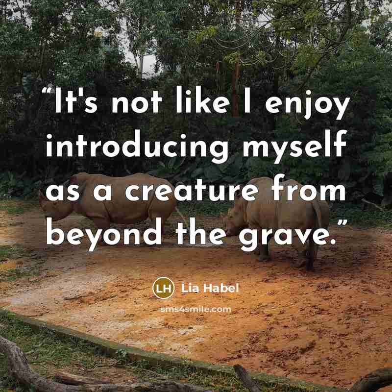 “It's not like I enjoy introducing myself as a creature from beyond the grave.” quote by Lia Habel