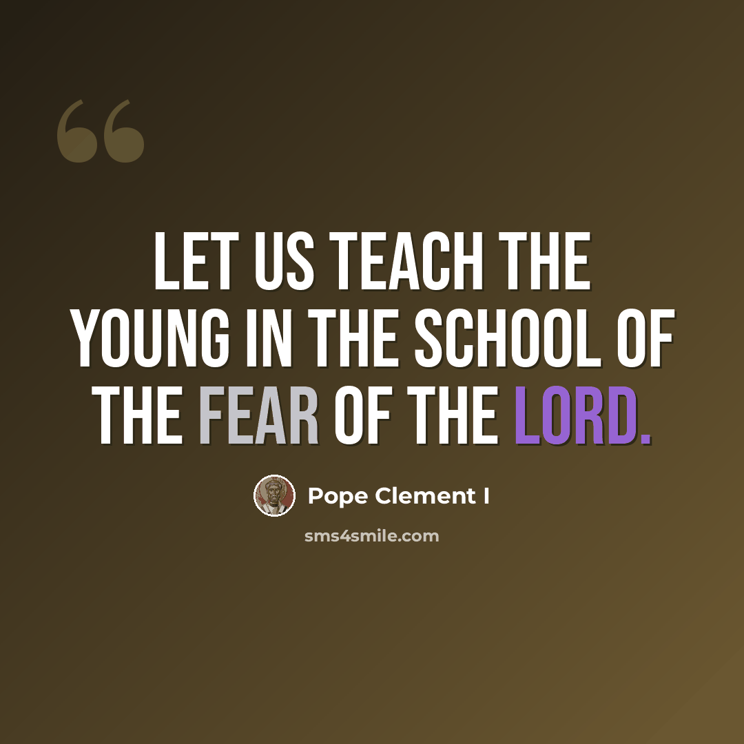 “Let us teach the young in the school of the fear of the Lord.” quote by Pope Clement I