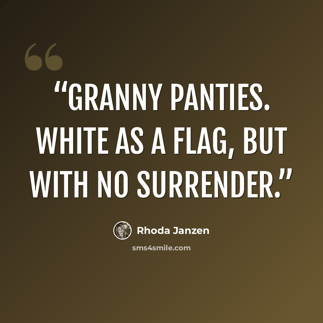 “Granny panties. White as a flag, but with no surrender.” quote by Rhoda Janzen