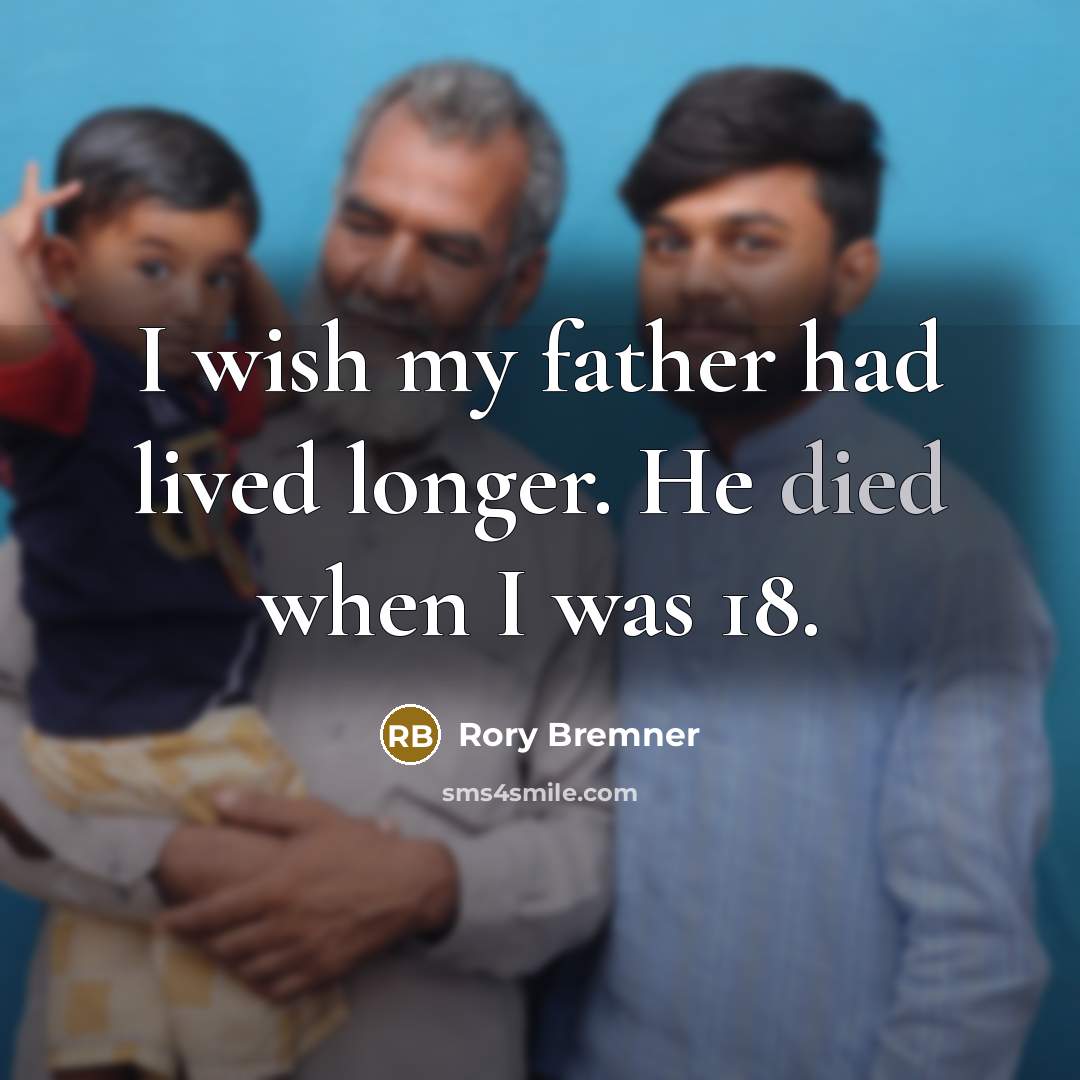 “I wish my father had lived longer. He died when I was 18.” quote by Rory Bremner