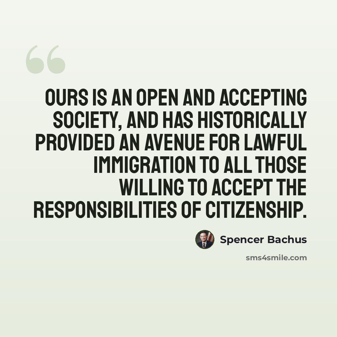 “Ours is an open and accepting society, and has historically provided an avenue for lawful immigration to all those willing to accept the responsibilities of citizenship.” quote by Spencer Bachus