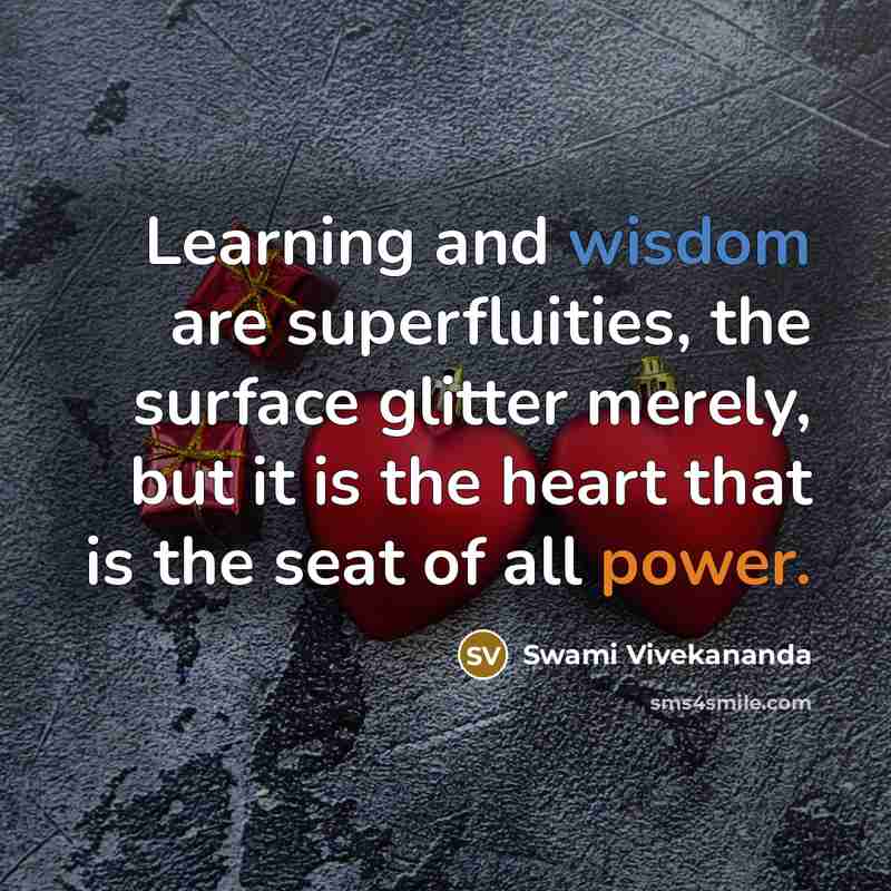 “Learning and wisdom are superfluities, the surface glitter merely, but it is the heart that is the seat of all power.” quote by Swami Vivekananda