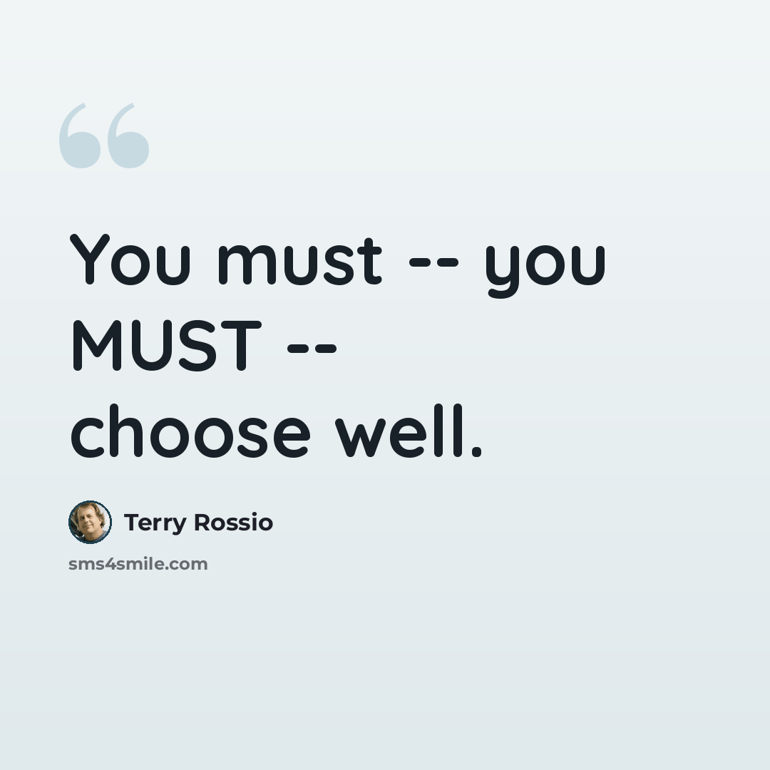 “You must -- you MUST -- choose well.” quote by Terry Rossio