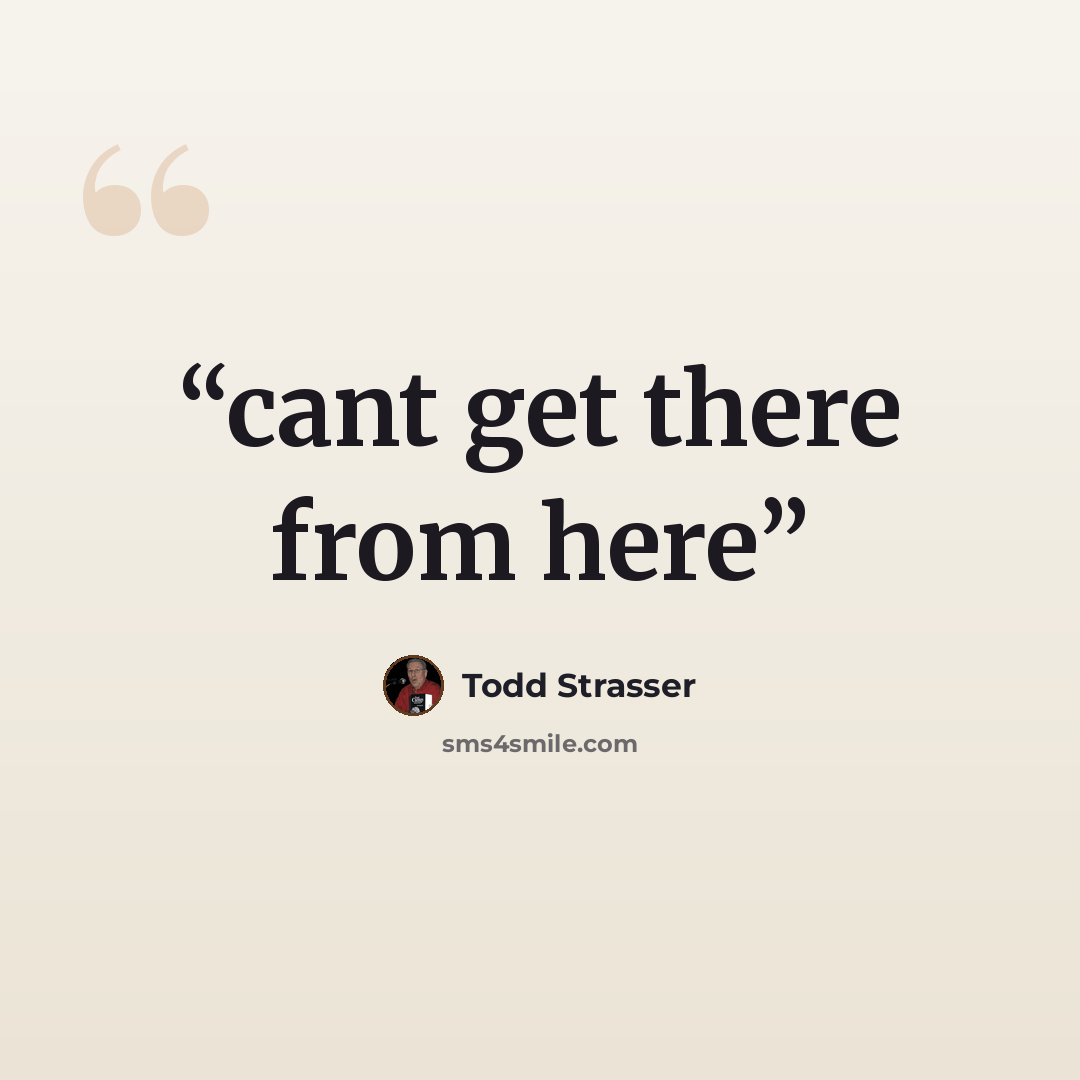 “cant get there from here” quote by Todd Strasser